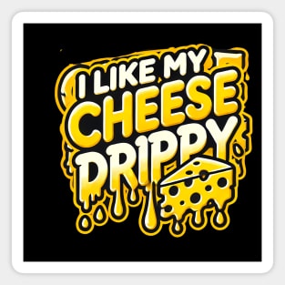 I like My Cheese Drippy, Funny Meme Cheese Lover Magnet